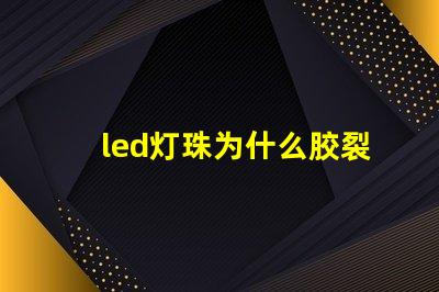 led灯珠为什么胶裂 led灯珠用的什么胶